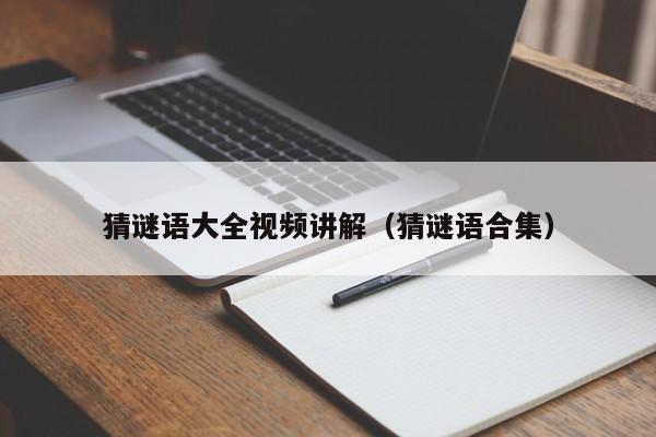 猜谜语大全视频讲解（猜谜语合集）